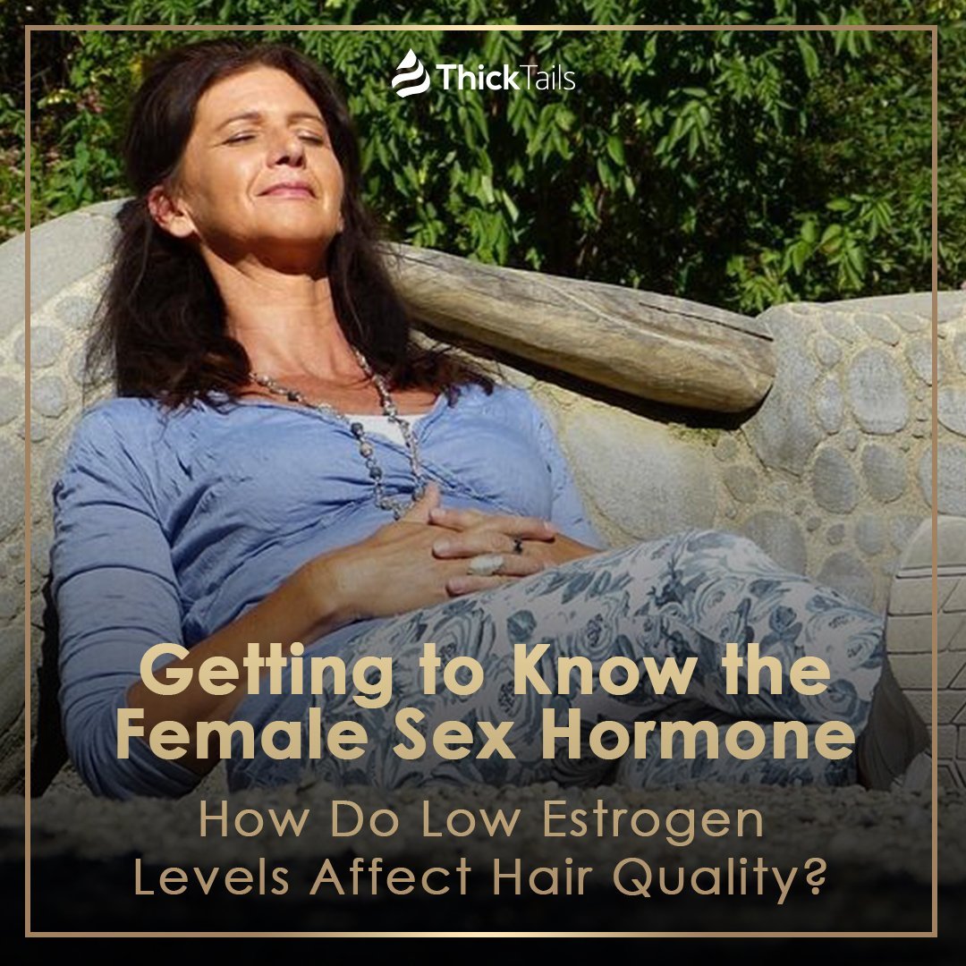 Getting to Know the Female Sex Hormone: How Do Low Estrogen Levels Affect Hair Quality? | ThickTails
