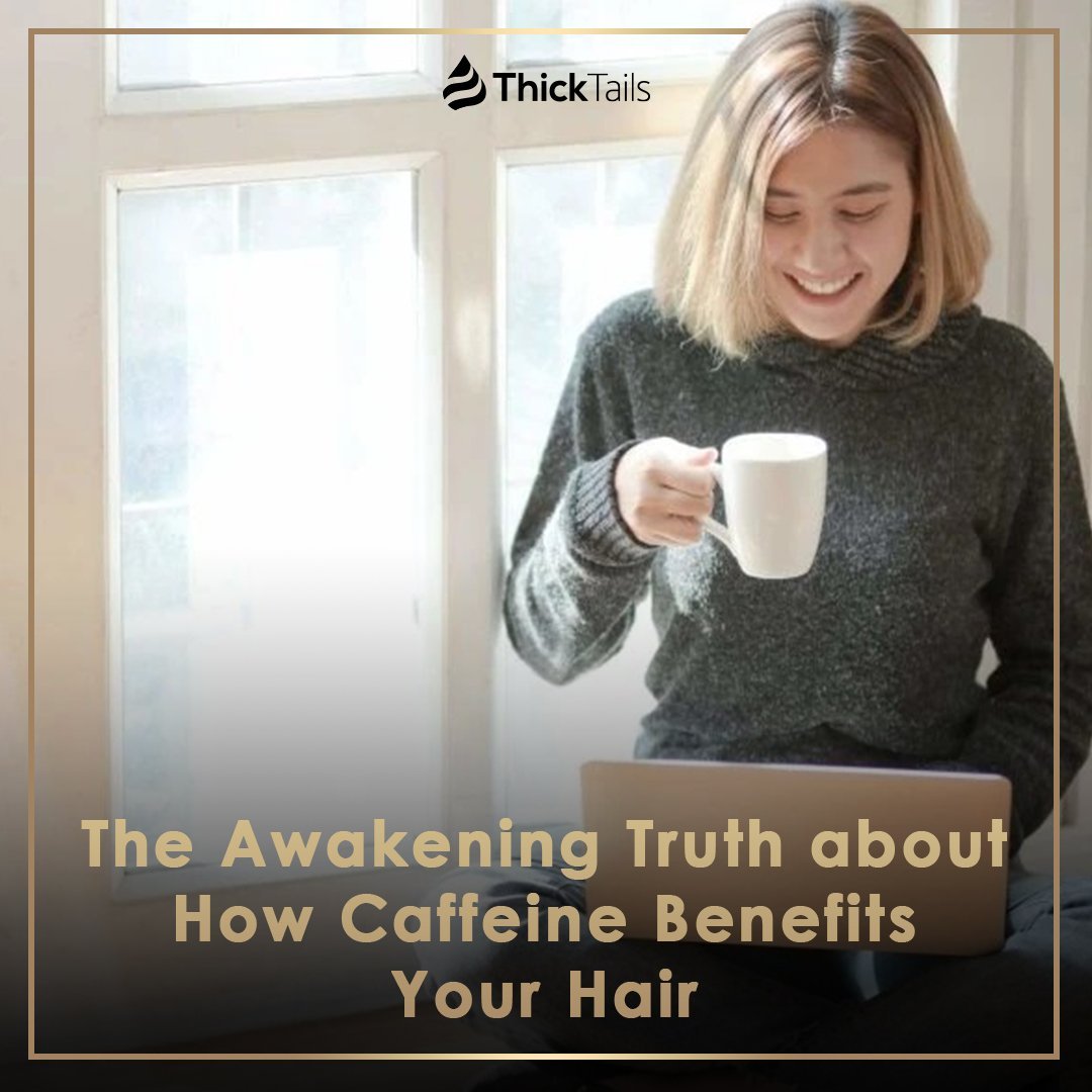 The Awakening Truth about How Caffeine Benefits Your Hair | ThickTails