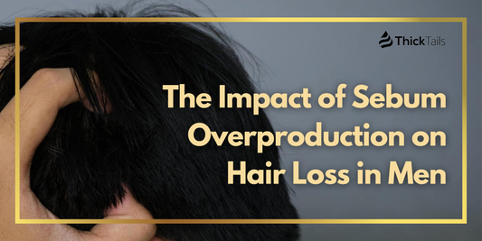 The Impact of Sebum Overproduction on Hair Loss