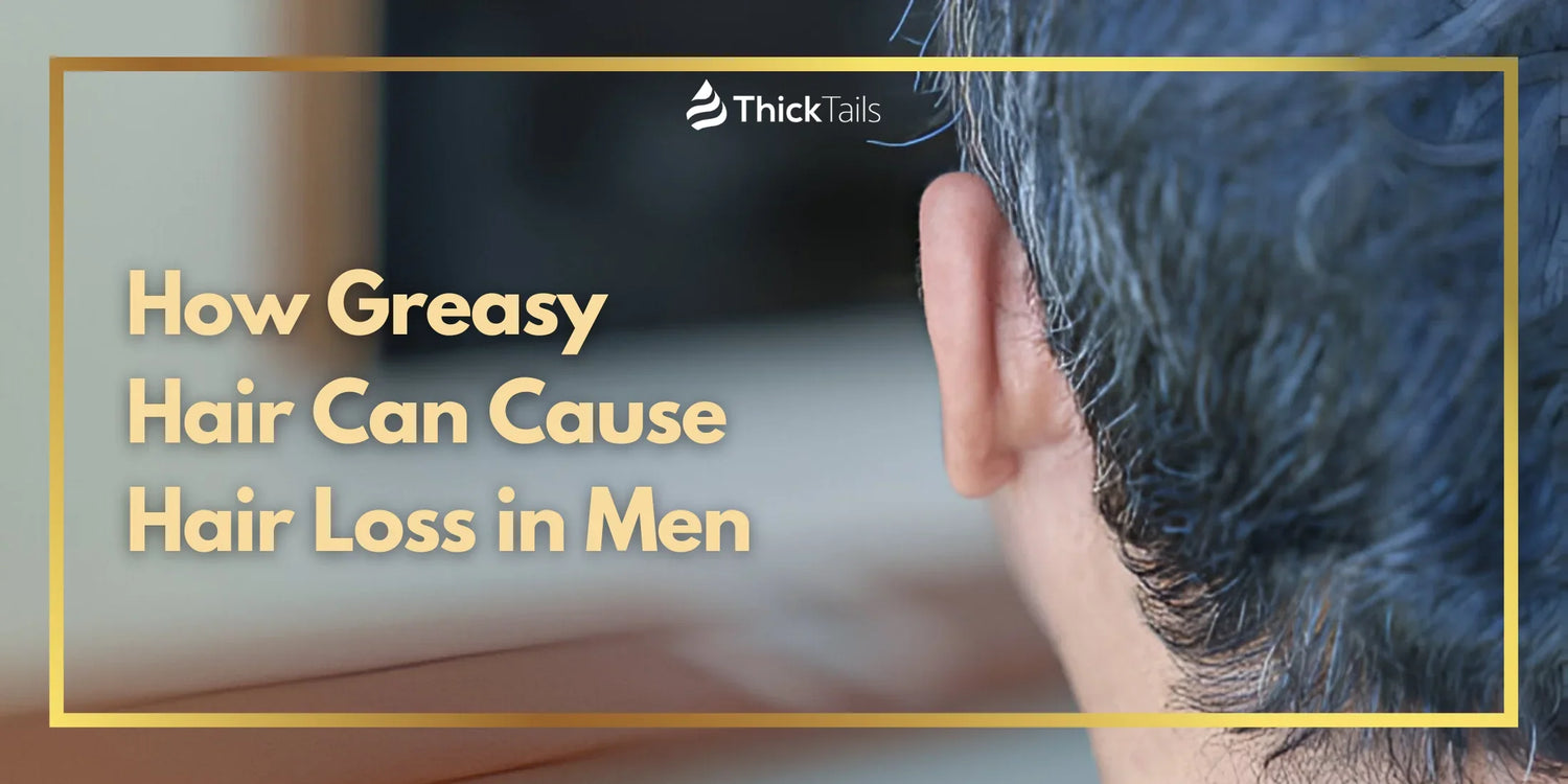 How Greasy Hair Can Cause Hair Loss in Men