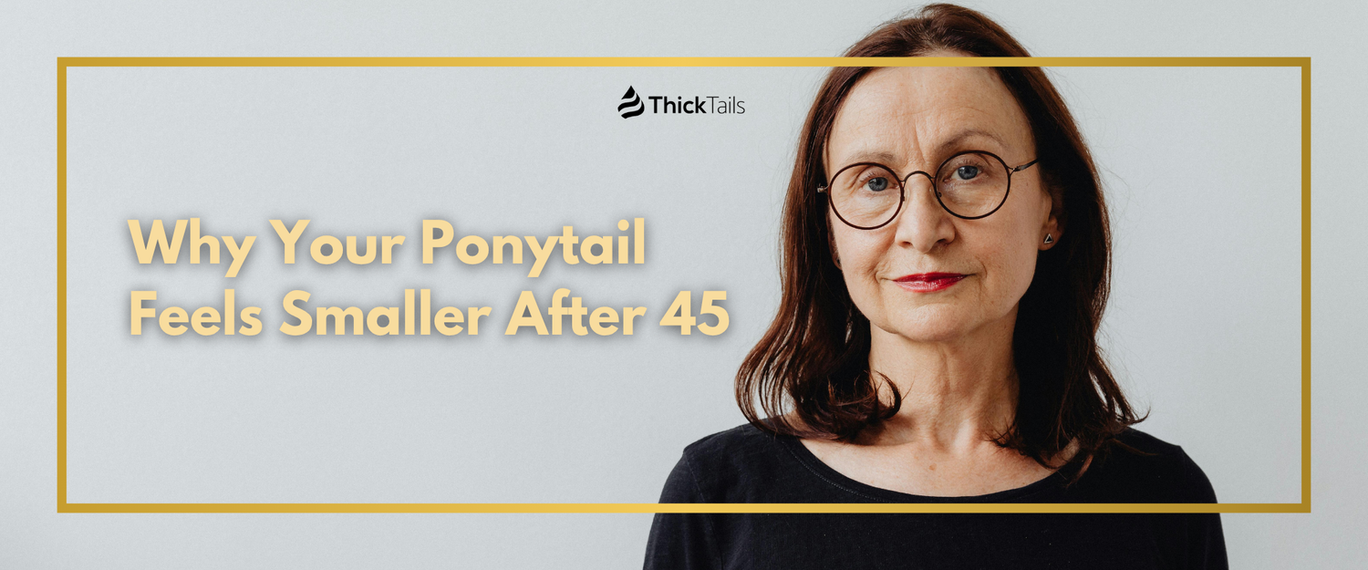 Why Your Ponytail Feels Smaller After 45